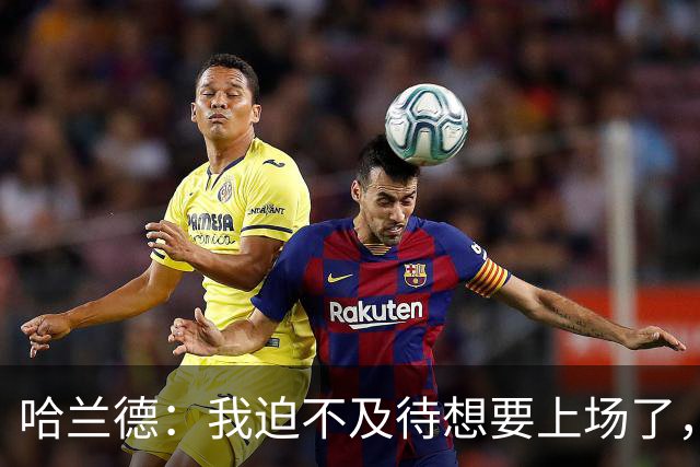 哈兰德：我迫不及待想要上场了，挪威队员彼此之间非常了解